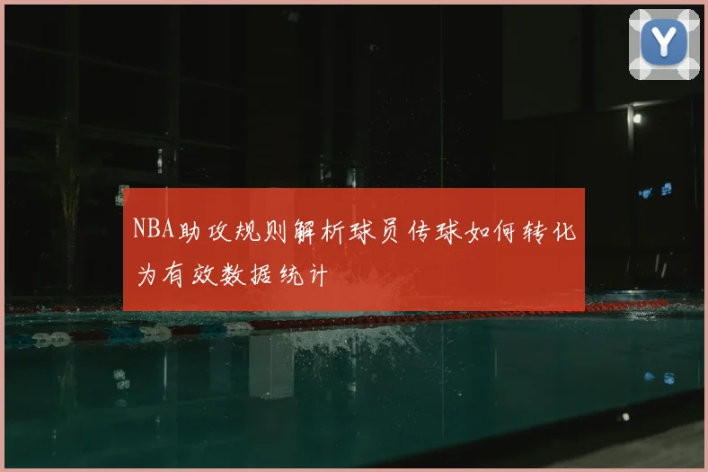 NBA助攻规则解析球员传球如何转化为有效数据统计