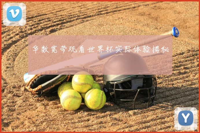 华数宽带观看世界杯实际体验揭秘