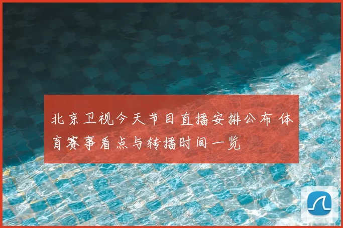 北京卫视今天节目直播安排公布 体育赛事看点与转播时间一览